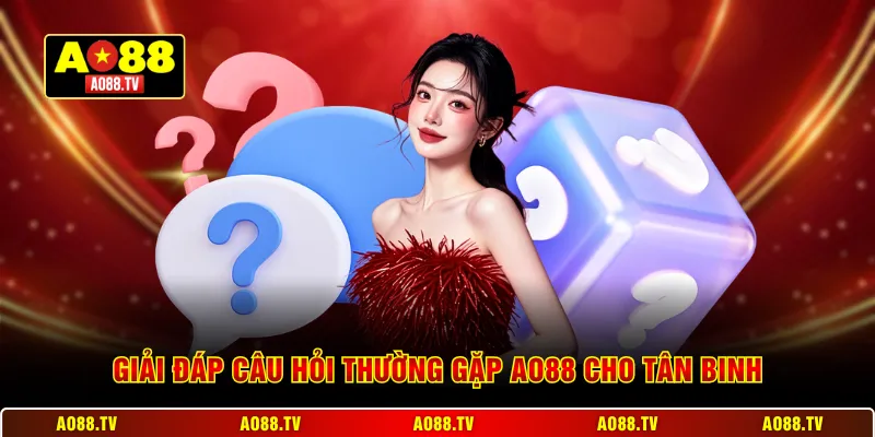 Giải đáp câu hỏi thường gặp AO88 cho tân binh