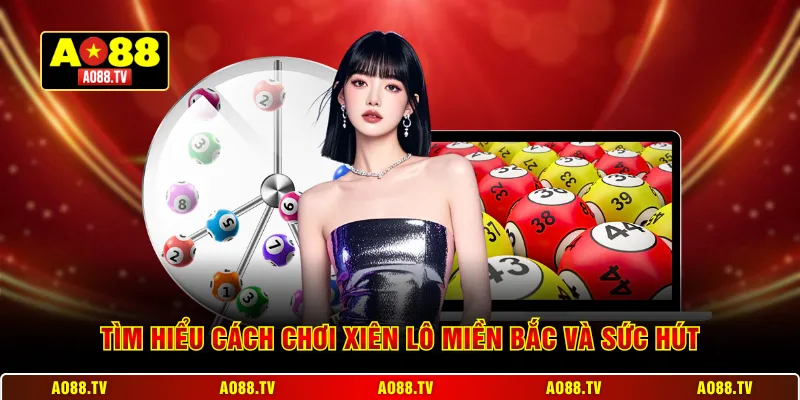 Tìm hiểu cách chơi xiên lô miền Bắc và sức hút